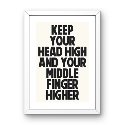 Keep Your Head High and Your Middle Finger Higher