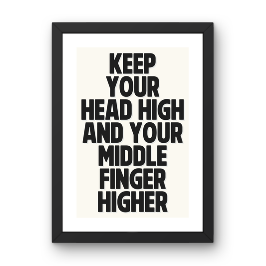 Keep Your Head High and Your Middle Finger Higher