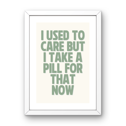 I Used to Care, But I Take a Pill for That Now