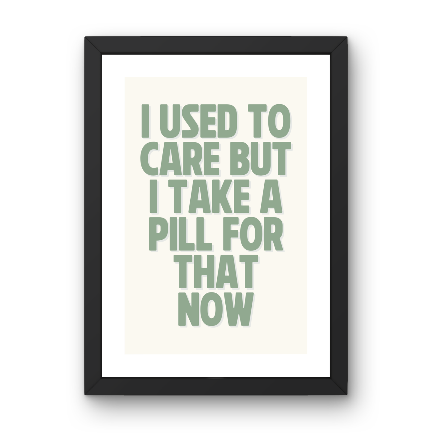 I Used to Care, But I Take a Pill for That Now