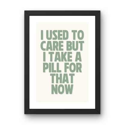 I Used to Care, But I Take a Pill for That Now
