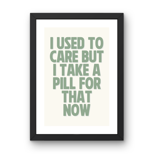 I Used to Care, But I Take a Pill for That Now