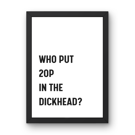 Who Put 20p in the dickhead?