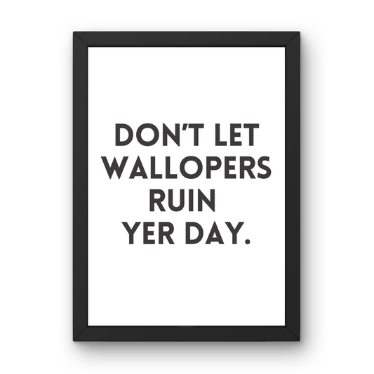 Don't Let Wallopers Ruin Yer Day