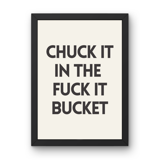 Chuck It In The Fuck It Bucket